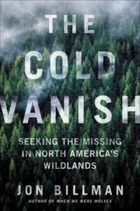 Jon Billman - The Cold Vanish: Seeking the Missing in North America's Wildlands