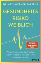 Werner Bartens - Gesundheitsrisiko: weiblich: Warum Frauen von der Medizin falsch verstanden und schlechter behandelt werden