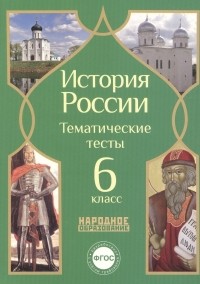  - История России. Тематические тесты. 6 класс