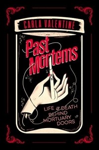 Карла Валентайн - Past Mortems: Life and Death Behind Mortuary Doors