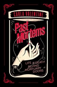 Карла Валентайн - Past Mortems: Life and Death Behind Mortuary Doors