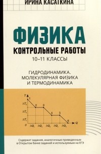 Ирина Касаткина - Физика: контрольные работы: 10-11 классы. Гидродинамика, молекулярная физика и термодинамика
