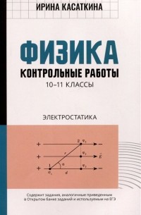 Ирина Касаткина - Физика: контрольные работы: электростатика: 10-11 классы