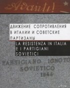 Королева Л. (ред.) - Движение Сопротивления в Италии и советские партизаны La Resistenza in Italia e i partigiani sovietici