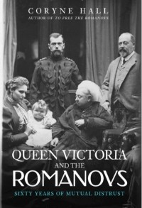 Coryne Hall - Queen Victoria and The Romanovs: Sixty Years of Mutual Distrust