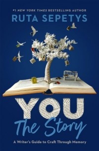 Рута Шепетис - You: The Story: A Writer's Guide to Craft Through Memory