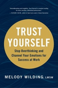 Melody  J. Wildind - Trust Yourself: Stop Overthinking and Channel Your Emotions for Success at Work