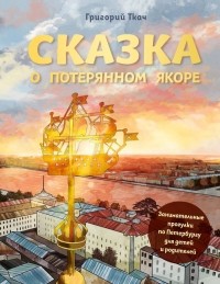 Ткач Григорий Ефимович - Сказка о потерянном якоре. Занимательные прогулки по Петербургу для детей и родителей