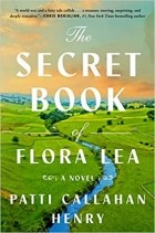 Patti Callahan Henry - The Secret Book of Flora Lea