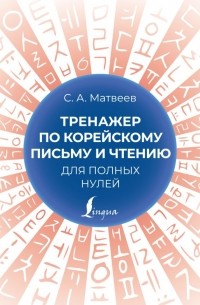 Сергей Матвеев - Тренажер по корейскому письму и чтению для полных нулей