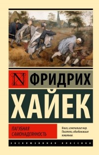 Фридрих Август фон Хайек - Пагубная самонадеянность