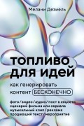 Дезиель Мелани - Топливо для идей. Как генерировать контент бесконечно