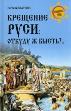 Евгений Старшов - Крещение Руси. Откуду ж бысть?..