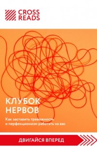 Коллектив авторов - Саммари книги «Клубок нервов. Как заставить тревожность и перфекционизм работать на вас»