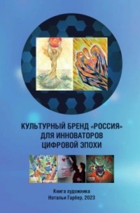 Наталья Гарбер - Культурный бренд «Россия» для инноватоов цифровой эпохи. Книга художника Натальи Гарбер