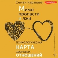 Семён Караваев - Мимо пропасти и лжи. Психологическая карта здоровых отношений