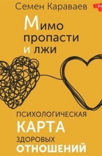 Семён Караваев - Мимо пропасти и лжи. Психологическая карта здоровых отношений