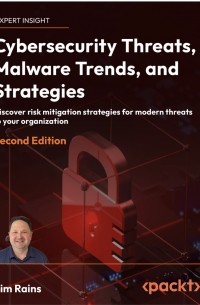 Tim Rains - Cybersecurity Threats, Malware Trends, and Strategies: Discover risk mitigation strategies for modern threats to your organization, 2nd Edition