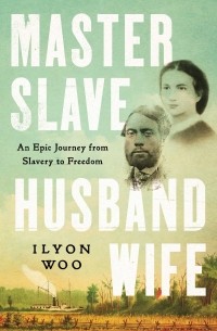Ilyon Woo - Master Slave Husband Wife: An Epic Journey from Slavery to Freedom