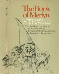 Теренс Хэнбери Уайт - The Book of Merlyn: The Unpublished Conclusion to The Once & Future King
