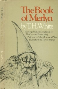 Теренс Хэнбери Уайт - The Book of Merlyn: The Unpublished Conclusion to The Once & Future King