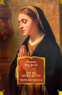 Франц Верфель - Песнь Бернадетте. Черная месса (сборник)