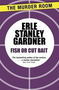 Erle Stanley Gardner - Fish or Cut Bait