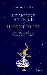 Бландин ле Калле - Le monde antique de Harry Potter: Encyclopédie
