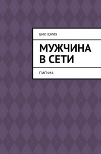 Виктория Ученова - Мужчина в Сети. Письма