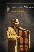 Juan Gabriel Vásquez - Las reputaciones