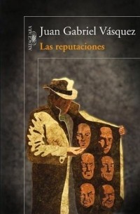 Juan Gabriel Vásquez - Las reputaciones