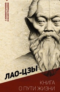 Лао-цзы  - Книга о Пути жизни (Дао-Дэ цзин). С комментариями и объяснениями