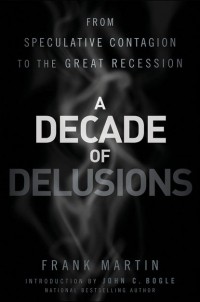 Джон Богл - A Decade of Delusions. From Speculative Contagion to the Great Recession