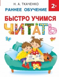 Наталия Ткаченко - Быстро учимся читать: раннее обучение