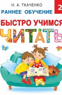 Наталия Ткаченко - Быстро учимся читать: раннее обучение