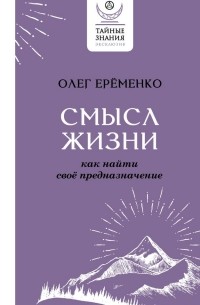 Олег Ерёменко - Смысл жизни: как найти свое предназначение