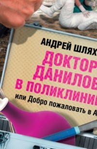 Андрей Шляхов - Доктор Данилов в поликлинике, или Добро пожаловать в ад!