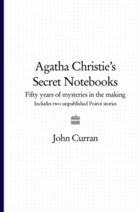 Джон Карран - Agatha Christie’s Secret Notebooks: Fifty Years of Mysteries in the Making - Includes Two Unpublished Poirot Stories