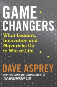 Дэйв Эспри - Game Changers: What Leaders, Innovators and Mavericks Do to Win at Life