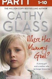Кэти Гласс - Where Has Mummy Gone?: Part 1 of 3: A young girl and a mother who no longer knows her