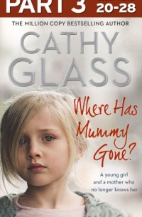 Кэти Гласс - Where Has Mummy Gone?: Part 3 of 3: A young girl and a mother who no longer knows her