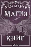 Кай Майер - Время библиомантов. Магия книг
