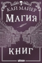 Кай Майер - Время библиомантов. Магия книг