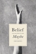 Лори Джакиэла - Belief is its Own Kind of Truth, Maybe
