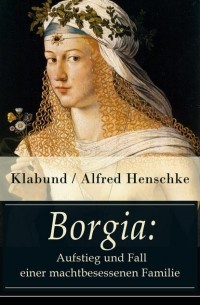 Клабунд  - Borgia: Aufstieg und Fall einer machtbesessenen Familie