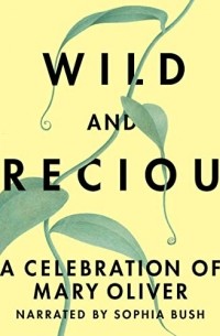 Мэри Оливер - Wild and Precious: A Celebration of Mary Oliver
