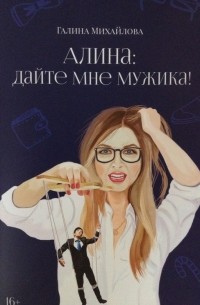 Галина Михайлова - Алина: дайте мне мужика!