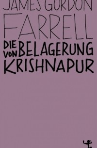 Джеймс Гордон Фаррелл - Die Belagerung von Krishnapur