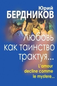 Юрий Бердников - Любовь как таинство трактуя… Lamour declaine comme le mystere…