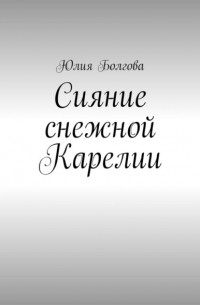 Юлия Болгова - Сияние снежной Карелии. В гостях у вепсов и карелов